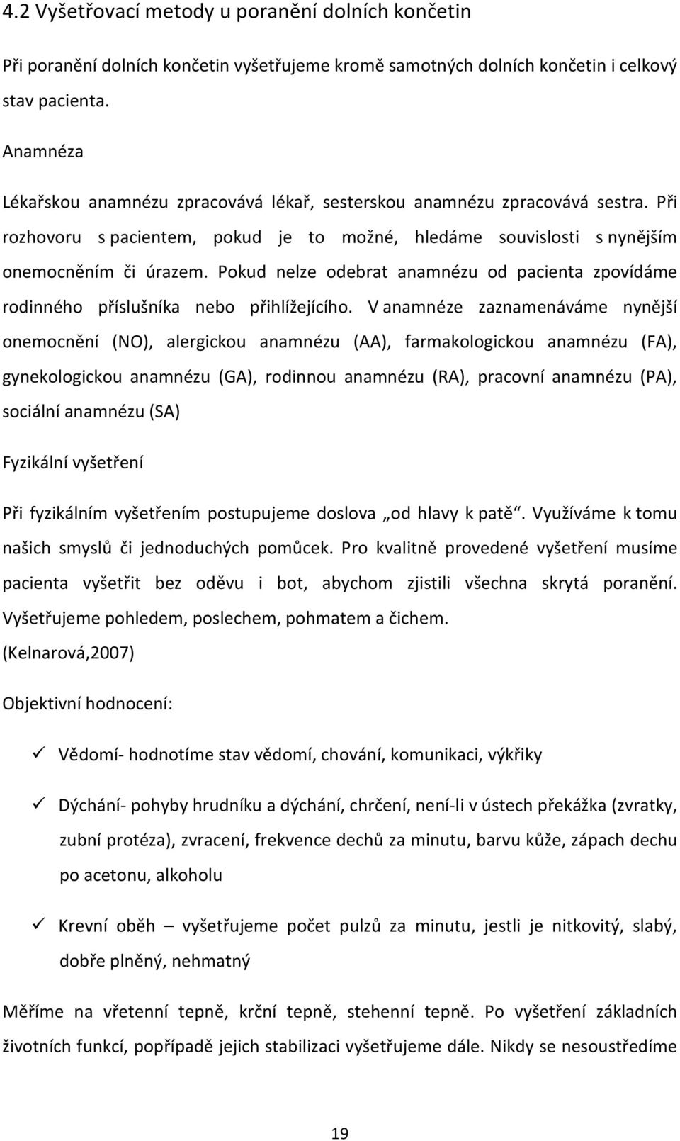 Pokud nelze odebrat anamnézu od pacienta zpovídáme rodinného příslušníka nebo přihlížejícího.