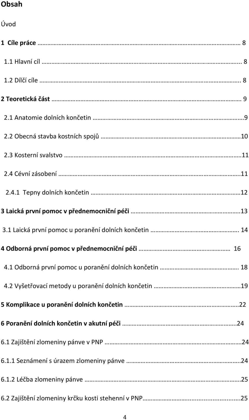 14 4 Odborná první pomoc v přednemocniční péči 16 4.1 Odborná první pomoc u poranění dolních končetin. 18 4.