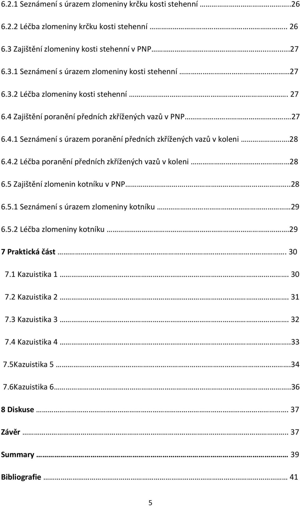 5 Zajištění zlomenin kotníku v PNP....28 6.5.1 Seznámení s úrazem zlomeniny kotníku 29 6.5.2 Léčba zlomeniny kotníku.29 7 Praktická část. 30 7.1 Kazuistika 1. 30 7.2 Kazuistika 2. 31 7.