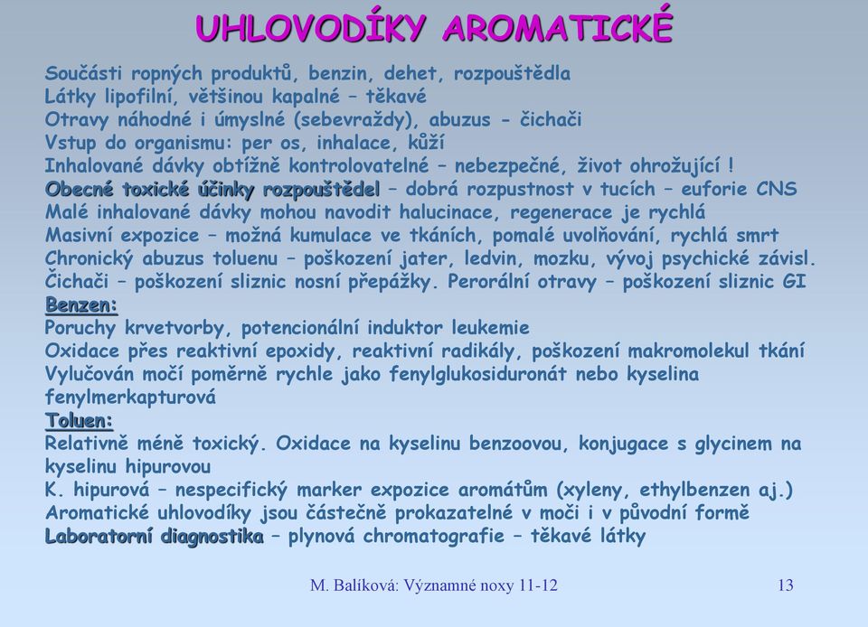 Obecné toxické účinky rozpouštědel dobrá rozpustnost v tucích euforie CNS Malé inhalované dávky mohou navodit halucinace, regenerace je rychlá Masivní expozice možná kumulace ve tkáních, pomalé