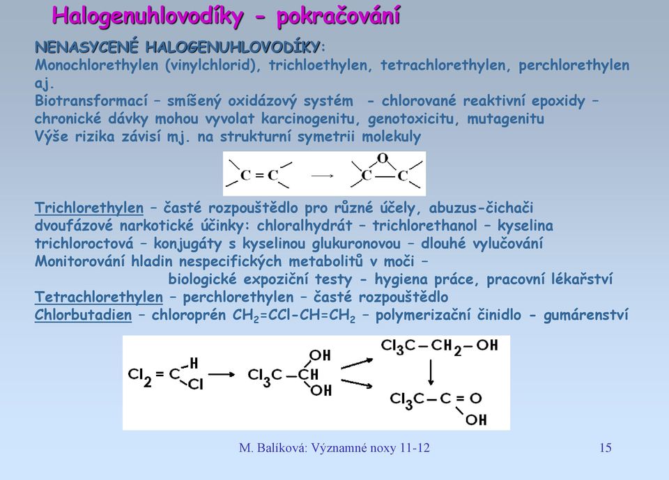 na strukturní symetrii molekuly Trichlorethylen časté rozpouštědlo pro různé účely, abuzus-čichači dvoufázové narkotické účinky: chloralhydrát trichlorethanol kyselina trichloroctová konjugáty s