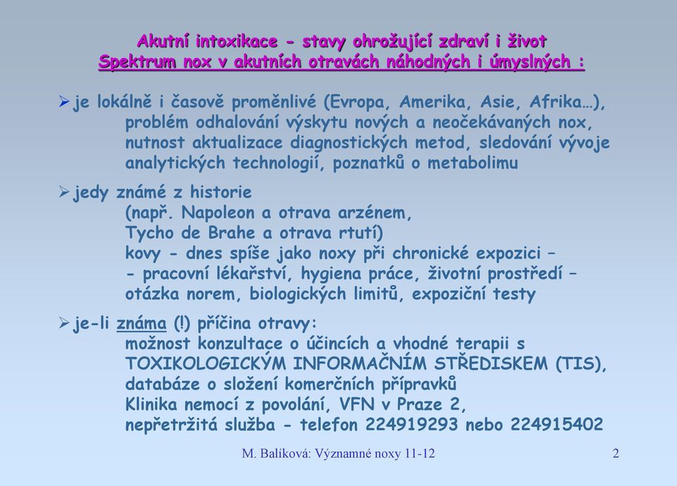Napoleon a otrava arzénem, Tycho de Brahe a otrava rtutí) kovy - dnes spíše jako noxy při chronické expozici - pracovní lékařství, hygiena práce, životní prostředí otázka norem, biologických limitů,