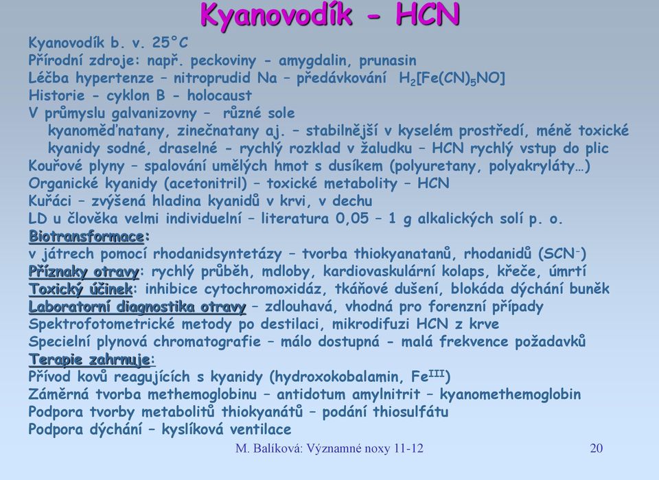 stabilnější v kyselém prostředí, méně toxické kyanidy sodné, draselné - rychlý rozklad v žaludku HCN rychlý vstup do plic Kouřové plyny spalování umělých hmot s dusíkem (polyuretany, polyakryláty )