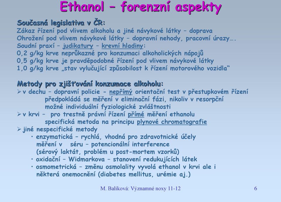 způsobilost k řízení motorového vozidla Metody pro zjišťování konzumace alkoholu: v dechu dopravní policie - nepřímý orientační test v přestupkovém řízení předpokládá se měření v eliminační fázi,