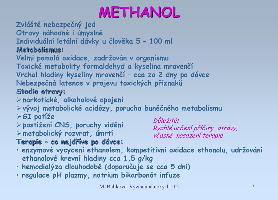 porucha buněčného metabolismu GI potíže postižení CNS, poruchy vidění metabolický rozvrat, úmrtí Terapie co nejdříve po dávce: Důležité!