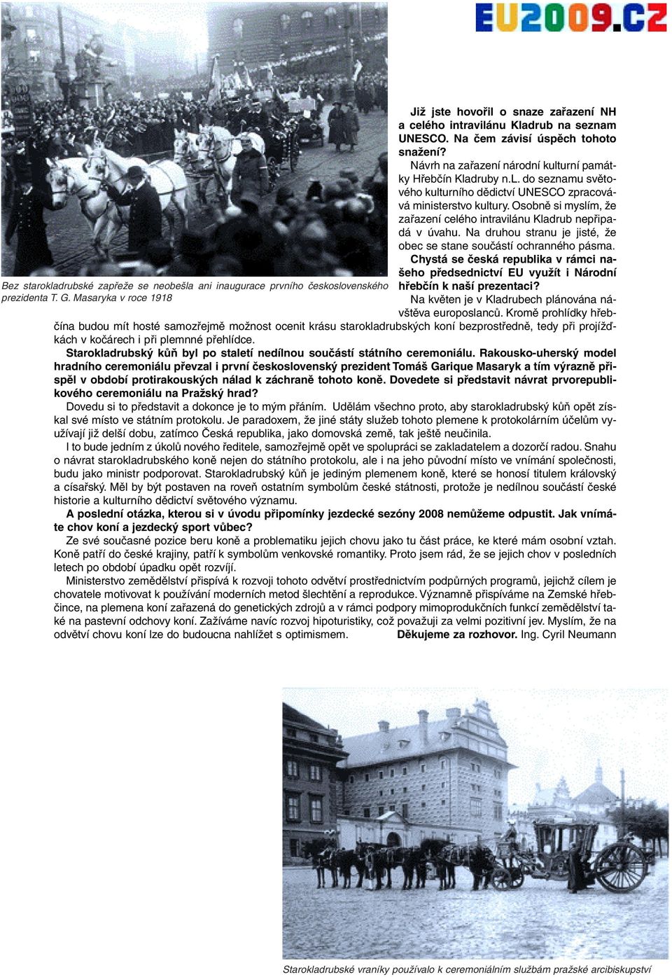 Chystá se česká republika v rámci našeho předsednictví EU využít i Národní Bez starokladrubské zapřeže se neobešla ani inaugurace prvního československého hřebčín k naší prezentaci? prezidenta T. G.