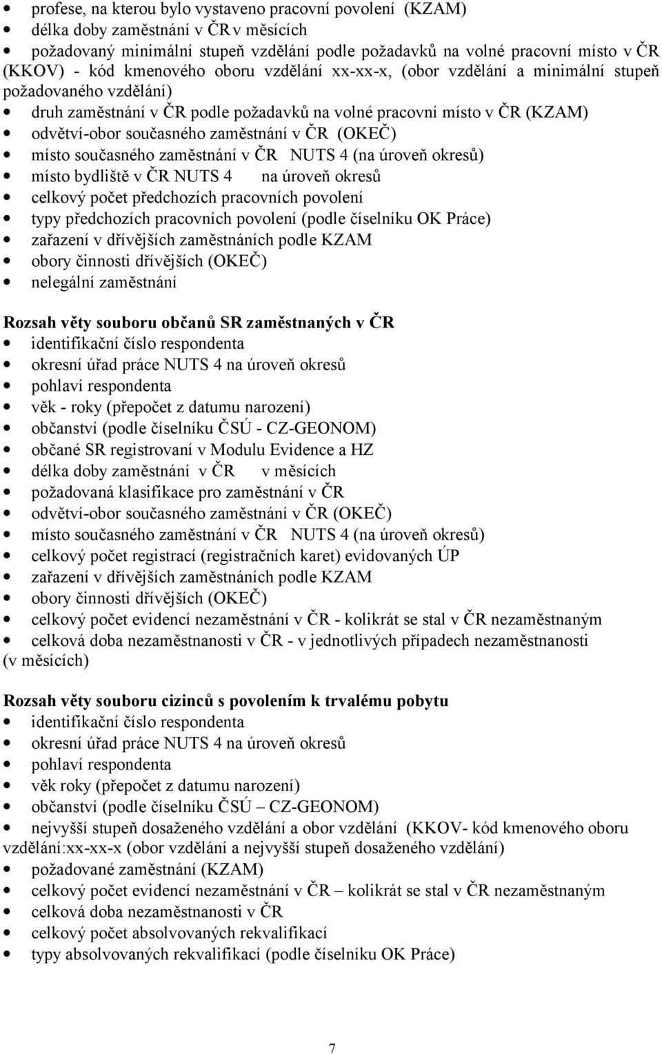 v ČR (OKEČ) místo současného zaměstnání v ČR NUTS 4 (na úroveň okresů) místo bydliště v ČR NUTS 4 na úroveň okresů celkový počet předchozích pracovních povolení typy předchozích pracovních povolení