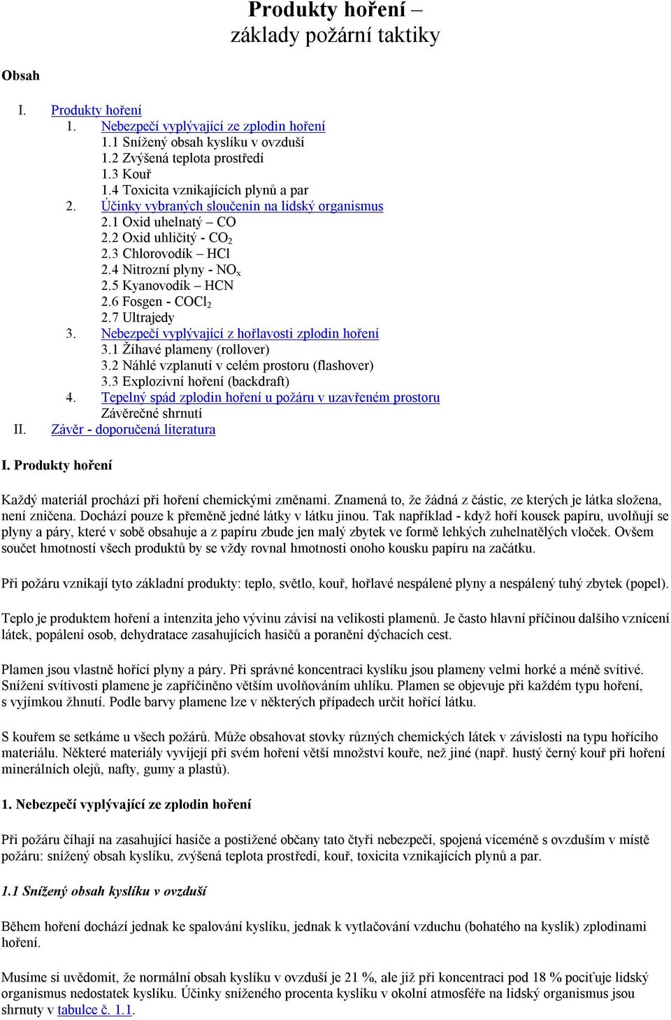 6 Fosgen - COCl 2 2.7 Ultrajedy 3. Nebezpečí vyplývající z hořlavosti zplodin hoření 3.1 Žíhavé plameny (rollover) 3.2 Náhlé vzplanutí v celém prostoru (flashover) 3.3 Explozivní hoření (backdraft) 4.