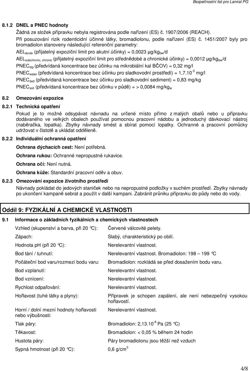 limit pro střednědobé a chronické účinky) = 0,0012 µg/kg bw /d PNEC stp (předvídaná koncentrace bez účinku na mikrobiální kal BČOV) = 0,32 mg/l PNEC water (předvídaná koncentrace bez účinku pro