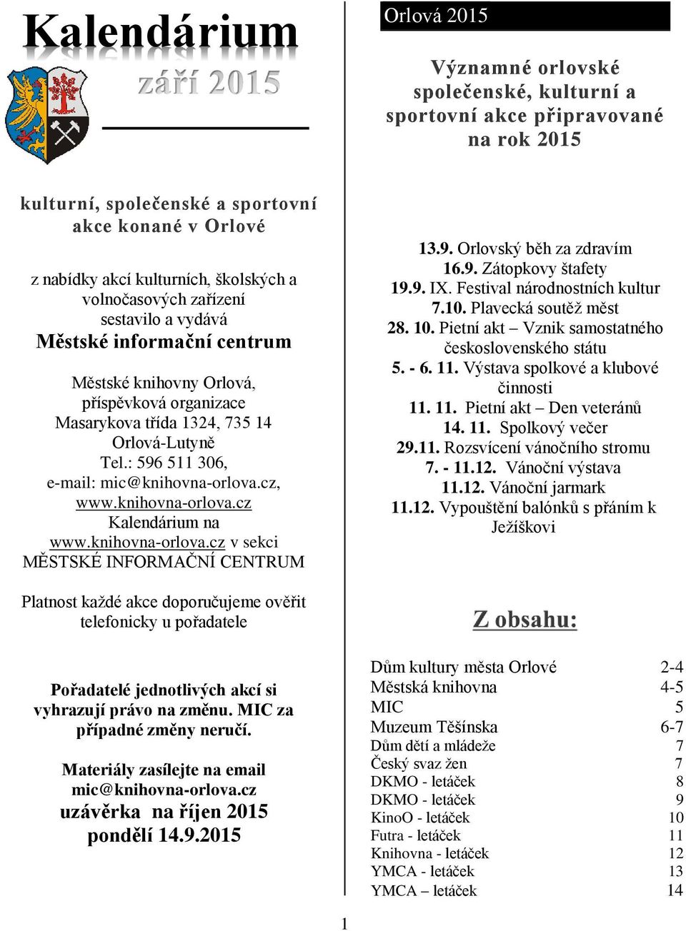 : 596 511 306, e-mail: mic@knihovna-orlova.cz, www.knihovna-orlova.cz Kalendárium na www.knihovna-orlova.cz v sekci MĚSTSKÉ INFORMAČNÍ CENTRUM 13.9. Orlovský běh za zdravím 16.9. Zátopkovy štafety 19.