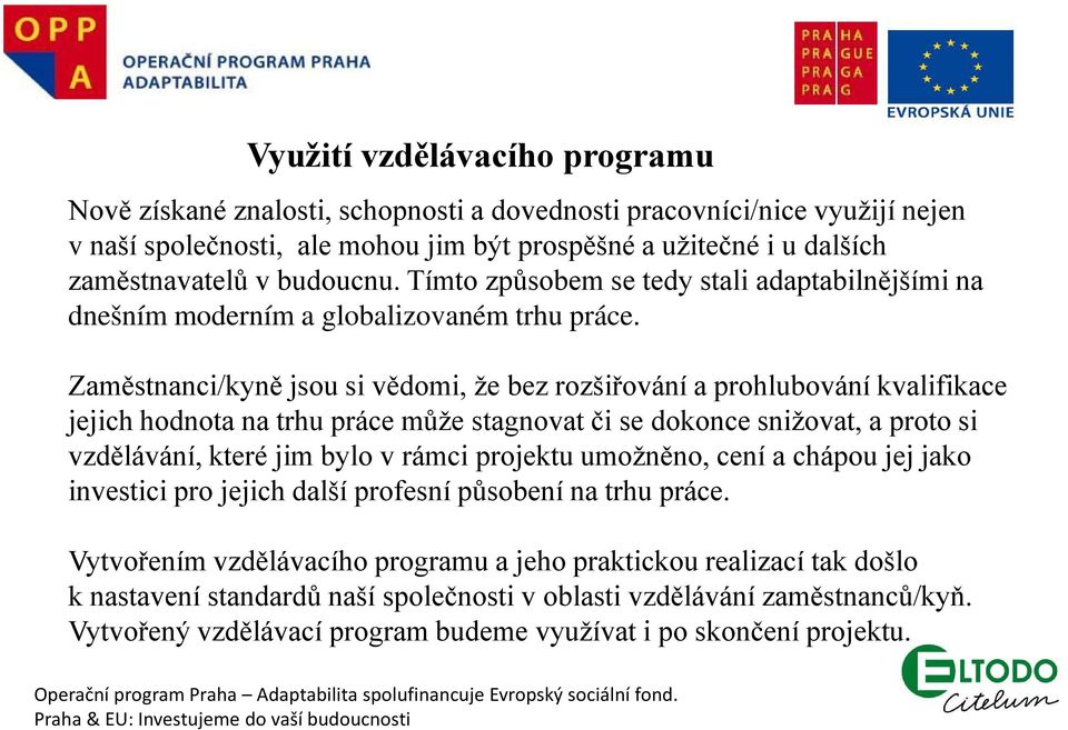 Zaměstnanci/kyně jsou si vědomi, že bez rozšiřování a prohlubování kvalifikace jejich hodnota na trhu práce může stagnovat či se dokonce snižovat, a proto si vzdělávání, které jim bylo v rámci