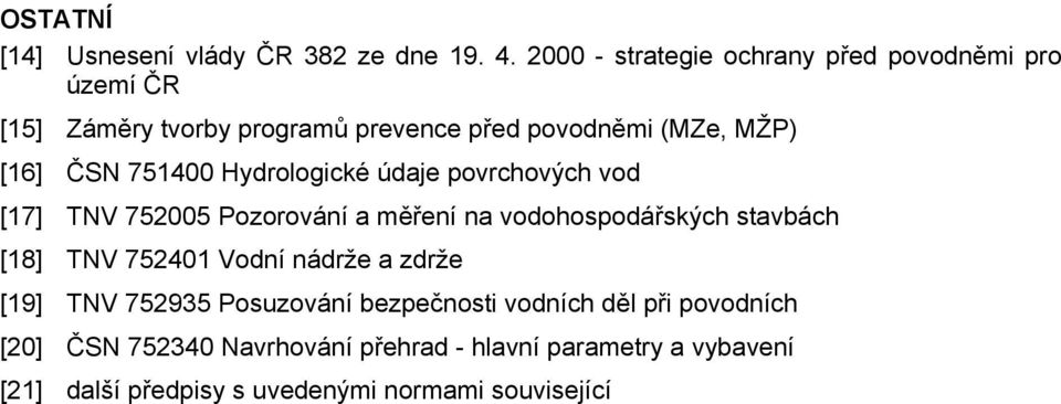 751400 Hydrologické údaje povrchových vod [17] TNV 752005 Pozorování a měření na vodohospodářských stavbách [18] TNV 752401