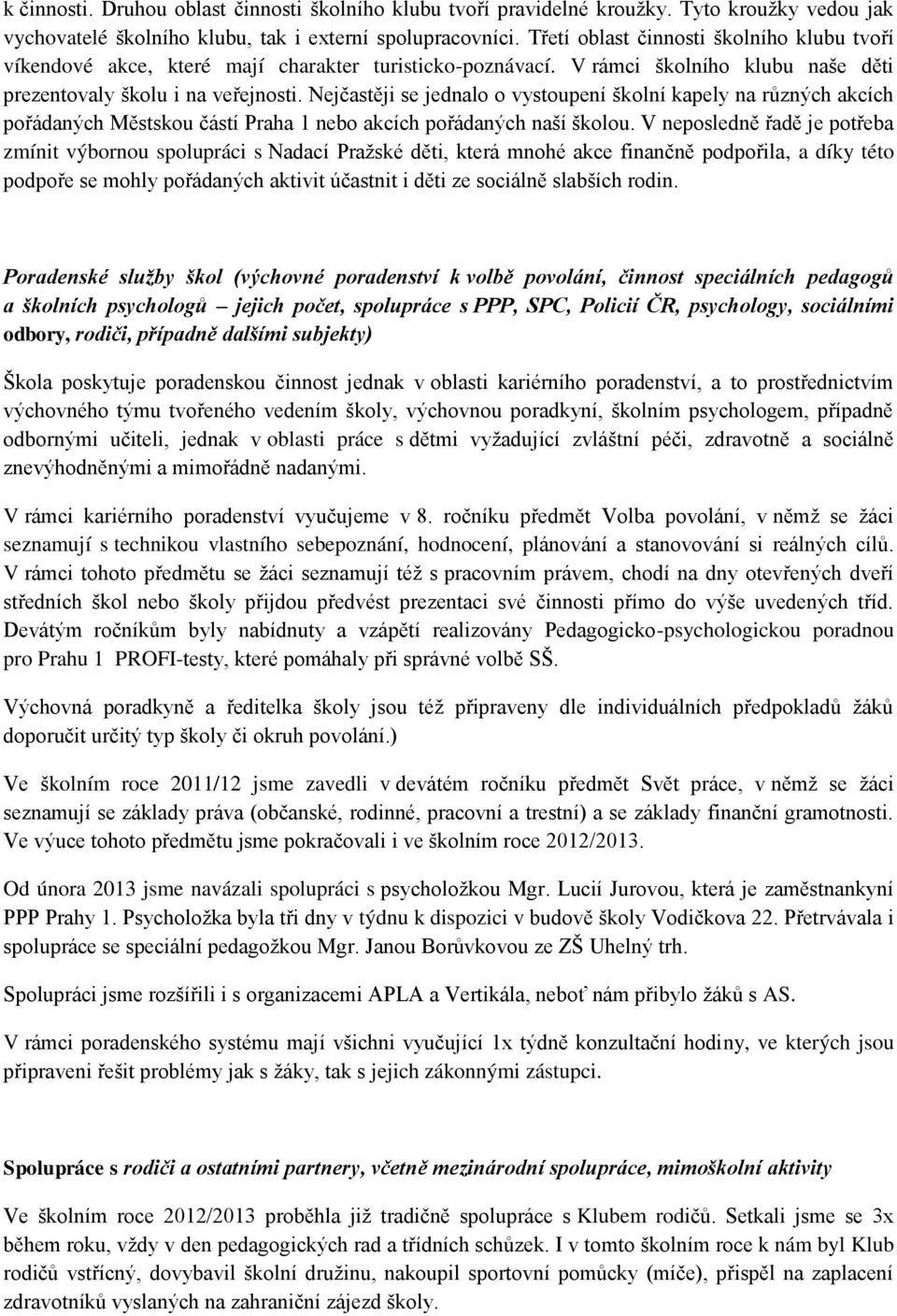 Nejčastěji se jednalo o vystoupení školní kapely na různých akcích pořádaných Městskou částí Praha 1 nebo akcích pořádaných naší školou.