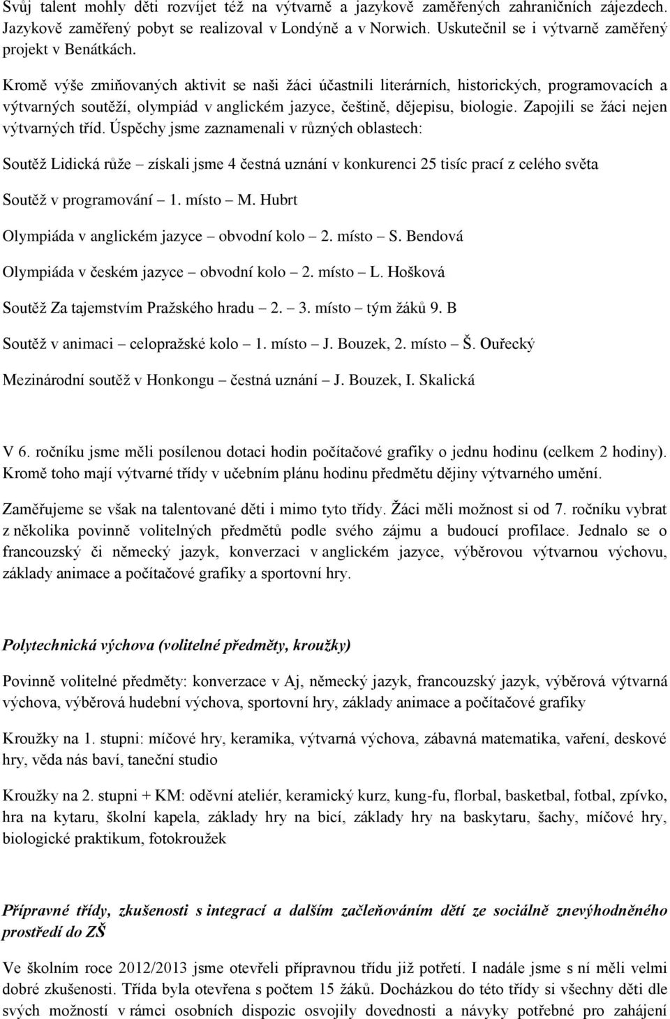 Kromě výše zmiňovaných aktivit se naši ţáci účastnili literárních, historických, programovacích a výtvarných soutěţí, olympiád v anglickém jazyce, češtině, dějepisu, biologie.