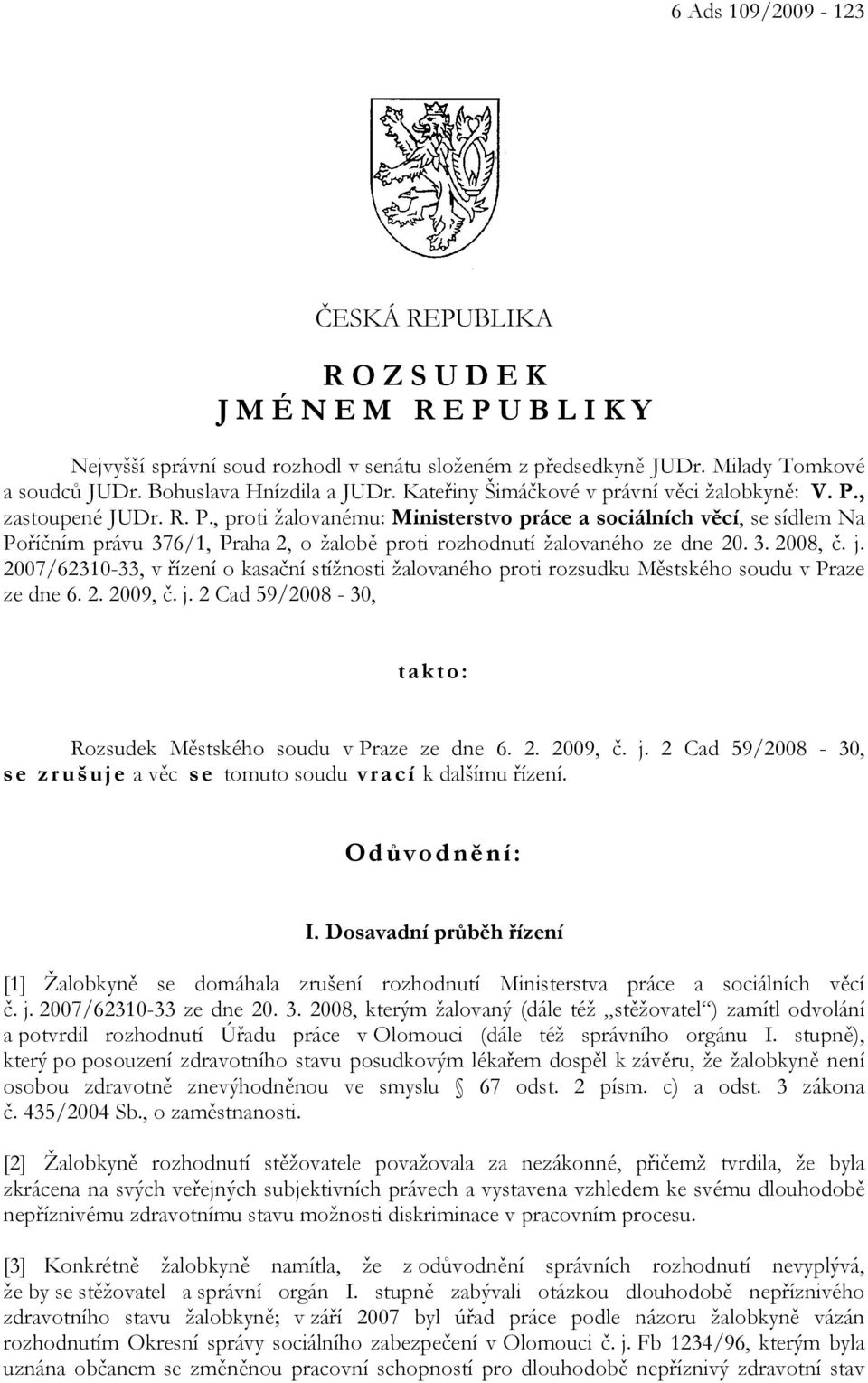 , zastoupené JUDr. R. P., proti žalovanému: Ministerstvo práce a sociálních věcí, se sídlem Na Poříčním právu 376/1, Praha 2, o žalobě proti rozhodnutí žalovaného ze dne 20. 3. 2008, č. j.