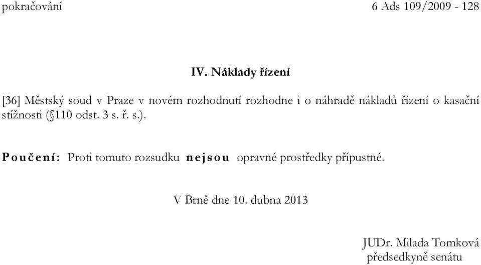 náhradě nákladů řízení o kasační stížnosti ( 110 odst. 3 s. ř. s.).