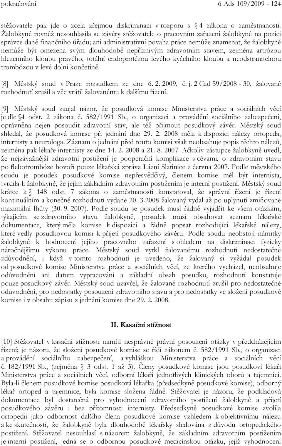 omezena svým dlouhodobě nepříznivým zdravotním stavem, zejména artrózou hlezenního kloubu pravého, totální endoprotézou levého kyčelního kloubu a neodstranitelnou trombózou v levé dolní končetině.