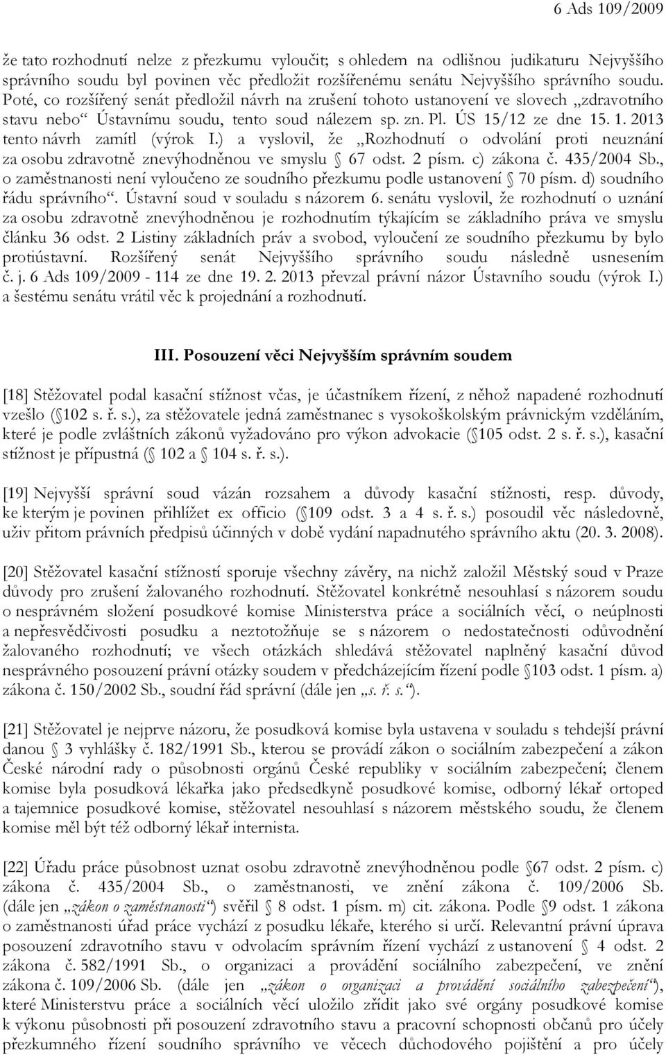 ) a vyslovil, že Rozhodnutí o odvolání proti neuznání za osobu zdravotně znevýhodněnou ve smyslu 67 odst. 2 písm. c) zákona č. 435/2004 Sb.