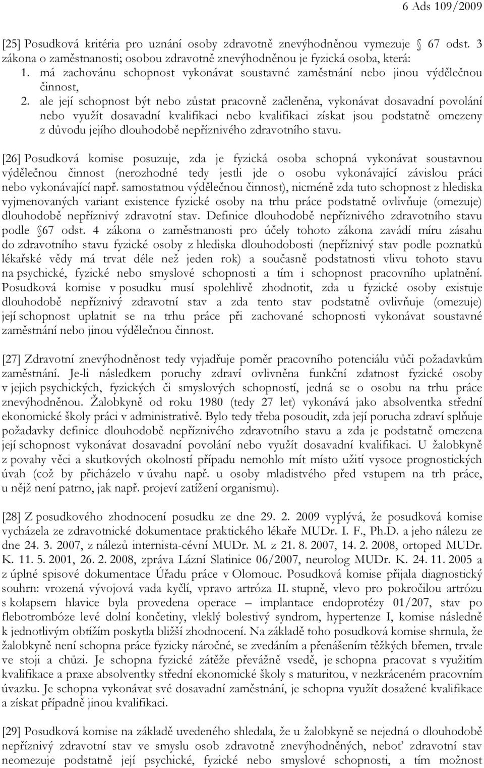 ale její schopnost být nebo zůstat pracovně začleněna, vykonávat dosavadní povolání nebo využít dosavadní kvalifikaci nebo kvalifikaci získat jsou podstatně omezeny z důvodu jejího dlouhodobě