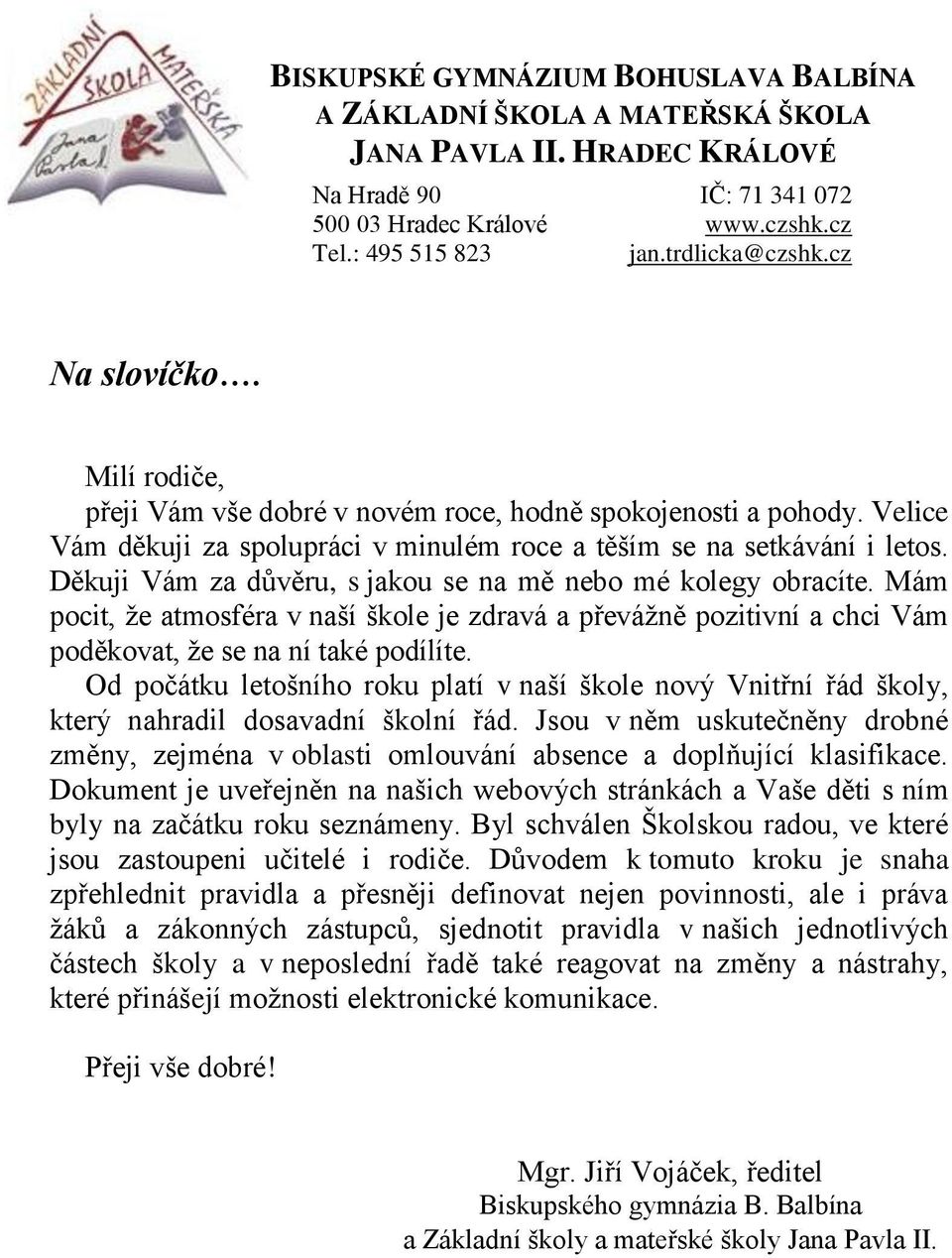 Děkuji Vám za důvěru, s jakou se na mě nebo mé kolegy obracíte. Mám pocit, že atmosféra v naší škole je zdravá a převážně pozitivní a chci Vám poděkovat, že se na ní také podílíte.