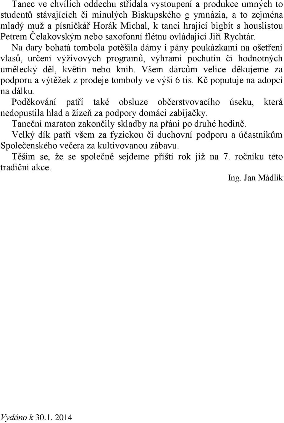 Na dary bohatá tombola potěšila dámy i pány poukázkami na ošetření vlasů, určení výživových programů, výhrami pochutin či hodnotných umělecký děl, květin nebo knih.