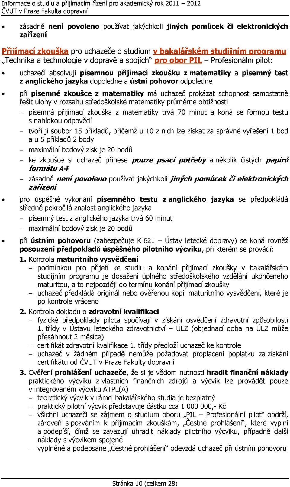 matematiky má uchazeč prokázat schopnost samostatně řešit úlohy v rozsahu středoškolské matematiky průměrné obtíţnosti písemná přijímací zkouška z matematiky trvá 70 minut a koná se formou testu s