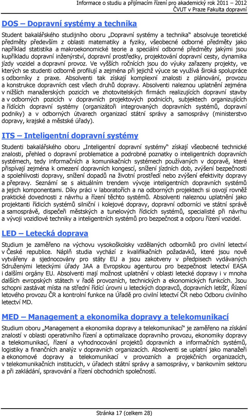 dopravní prostředky, projektování dopravní cesty, dynamika jízdy vozidel a dopravní provoz.