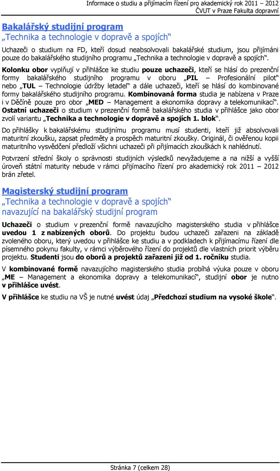 Kolonku obor vyplňují v přihlášce ke studiu pouze uchazeči, kteří se hlásí do prezenční formy bakalářského studijního programu v oboru PIL Profesionální pilot nebo TUL Technologie údrţby letadel a