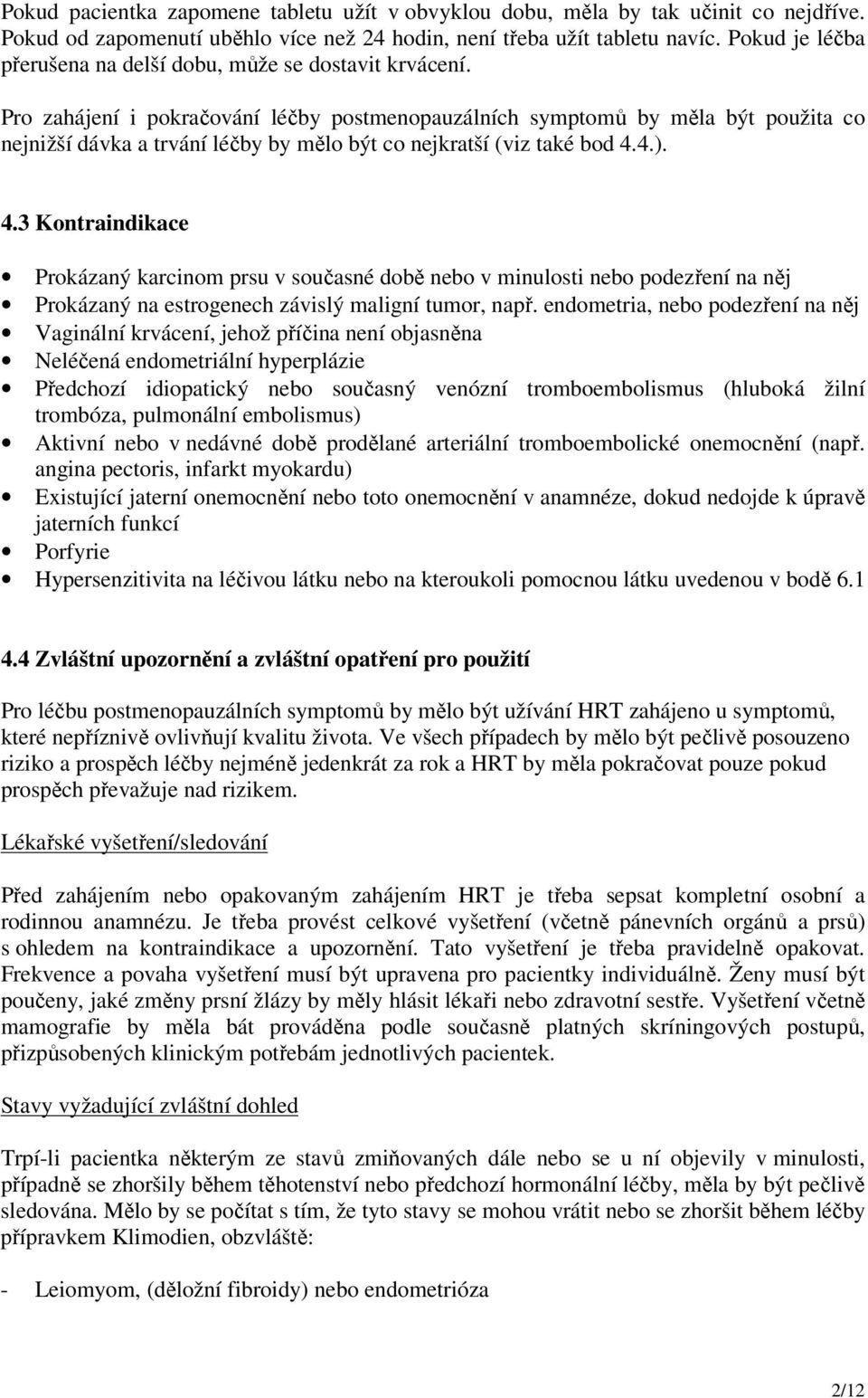 Pro zahájení i pokračování léčby postmenopauzálních symptomů by měla být použita co nejnižší dávka a trvání léčby by mělo být co nejkratší (viz také bod 4.