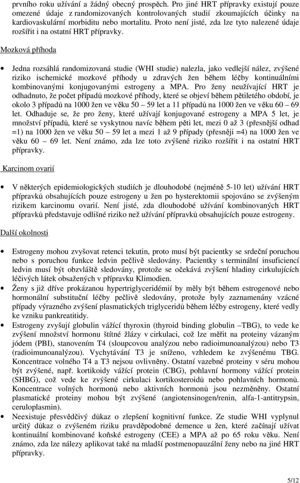 Proto není jisté, zda lze tyto nalezené údaje rozšířit i na ostatní HRT přípravky.