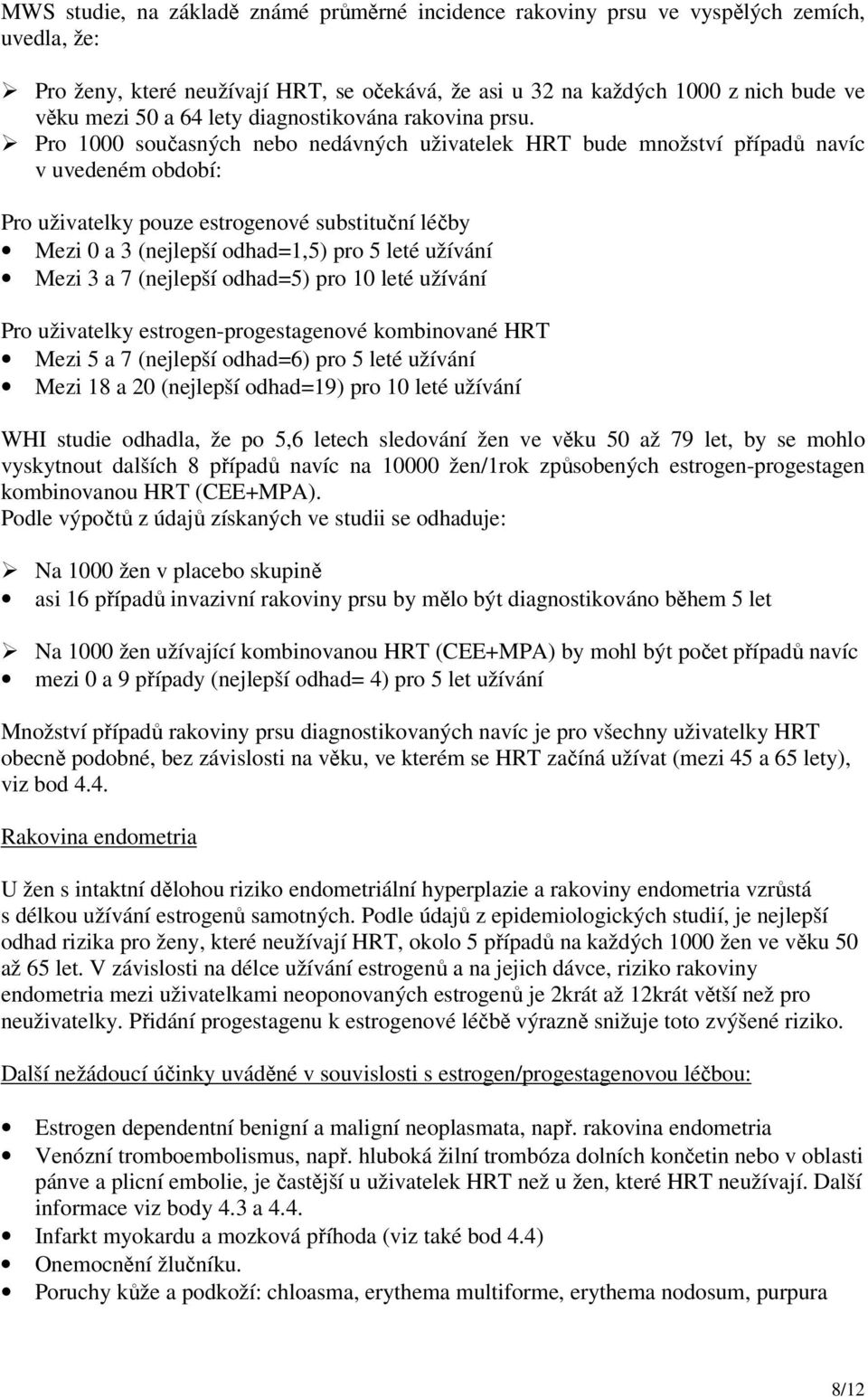 Pro 1000 současných nebo nedávných uživatelek HRT bude množství případů navíc v uvedeném období: Pro uživatelky pouze estrogenové substituční léčby Mezi 0 a 3 (nejlepší odhad=1,5) pro 5 leté užívání