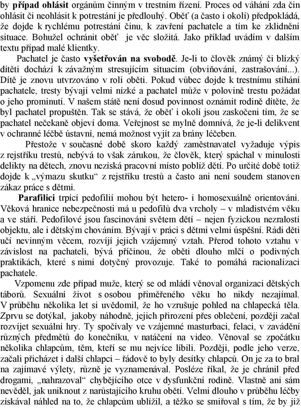 Jako příklad uvádím v dalším textu případ malé klientky. Pachatel je často vyšetřován na svobodě.