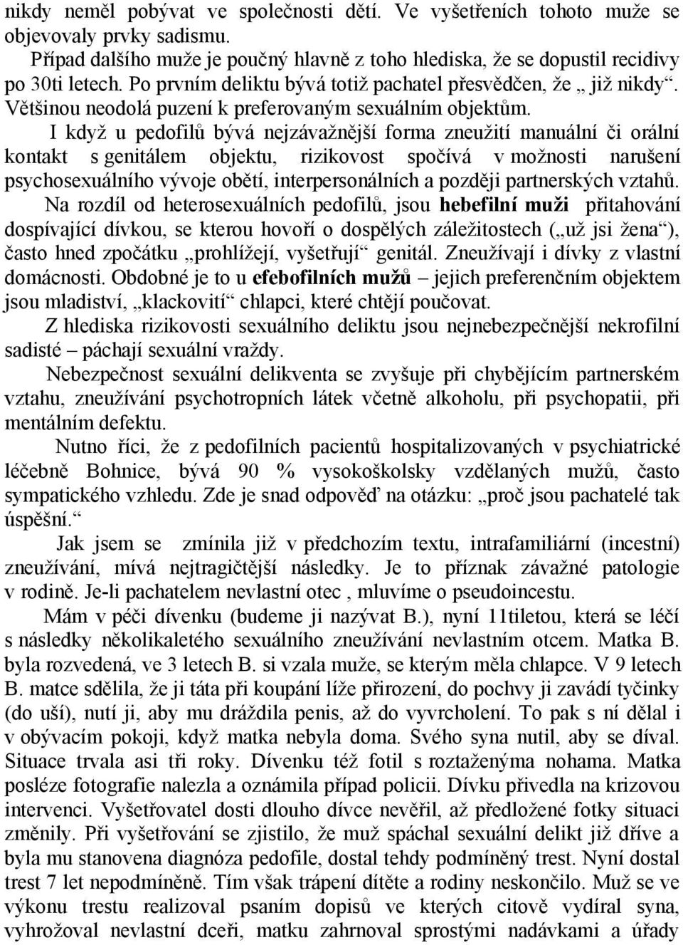 I když u pedofilů bývá nejzávažnější forma zneužití manuální či orální kontakt s genitálem objektu, rizikovost spočívá v možnosti narušení psychosexuálního vývoje obětí, interpersonálních a později