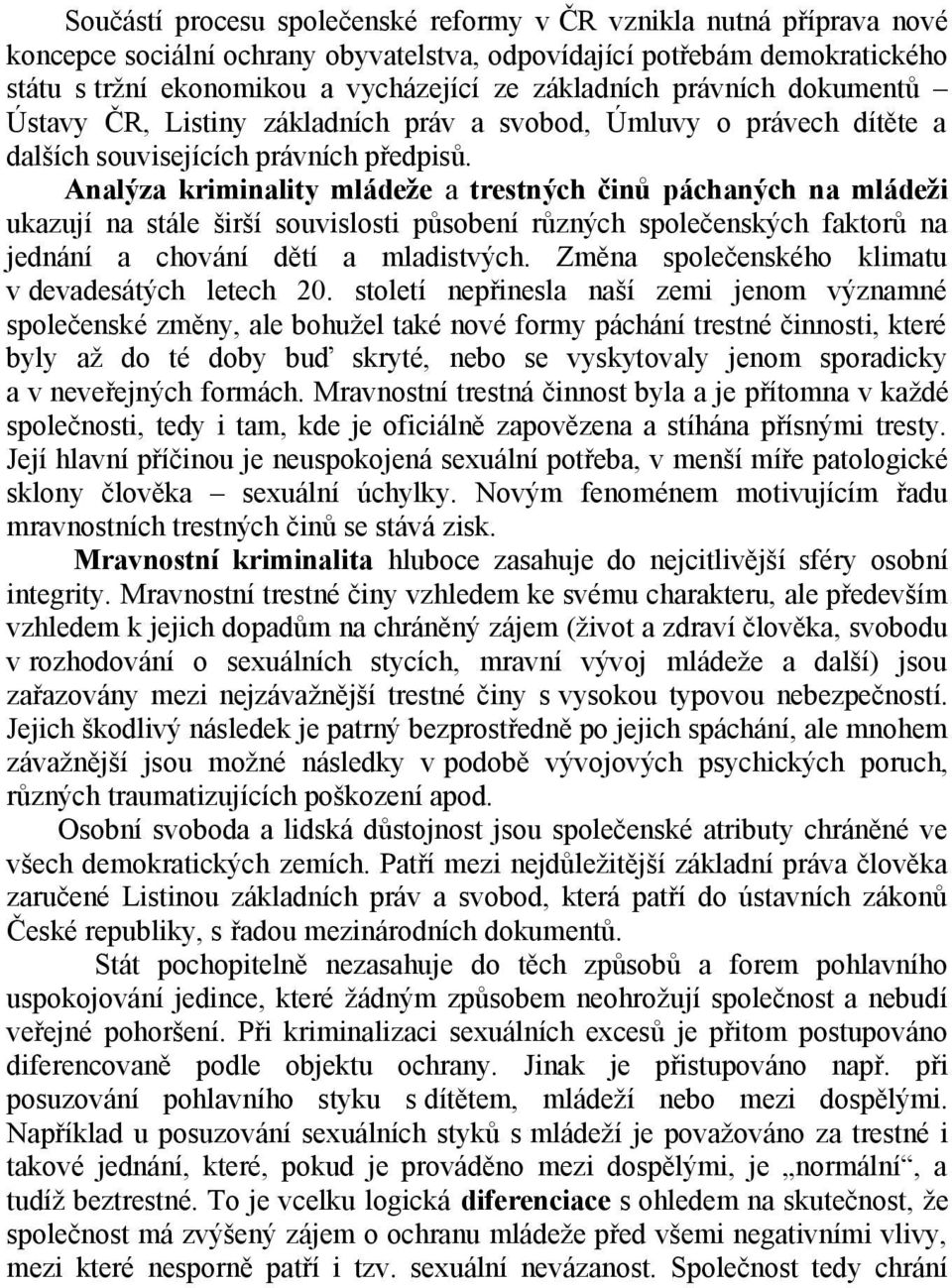 Analýza kriminality mládeže a trestných činů páchaných na mládeži ukazují na stále širší souvislosti působení různých společenských faktorů na jednání a chování dětí a mladistvých.