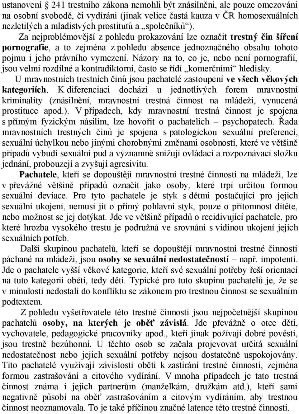 Názory na to, co je, nebo není pornografií, jsou velmi rozdílné a kontradiktorní, často se řídí komerčními hledisky.