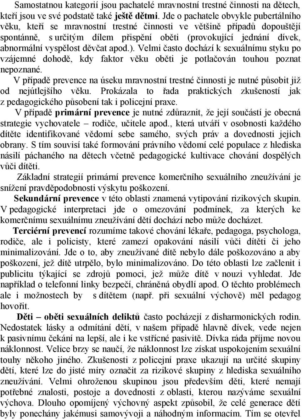 vyspělost děvčat apod.). Velmi často dochází k sexuálnímu styku po vzájemné dohodě, kdy faktor věku oběti je potlačován touhou poznat nepoznané.