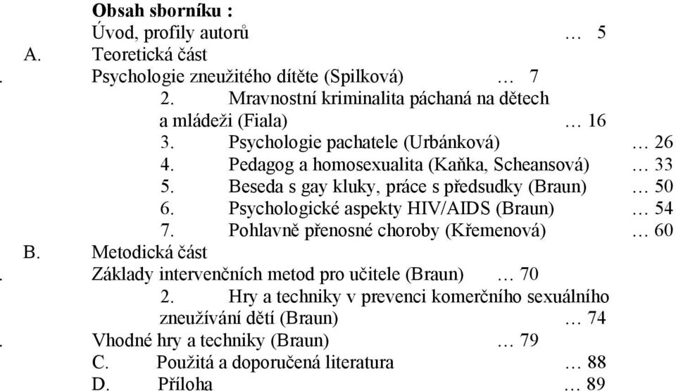 Beseda s gay kluky, práce s předsudky (Braun) 50 6. Psychologické aspekty HIV/AIDS (Braun) 54 7. Pohlavně přenosné choroby (Křemenová) 60 B.