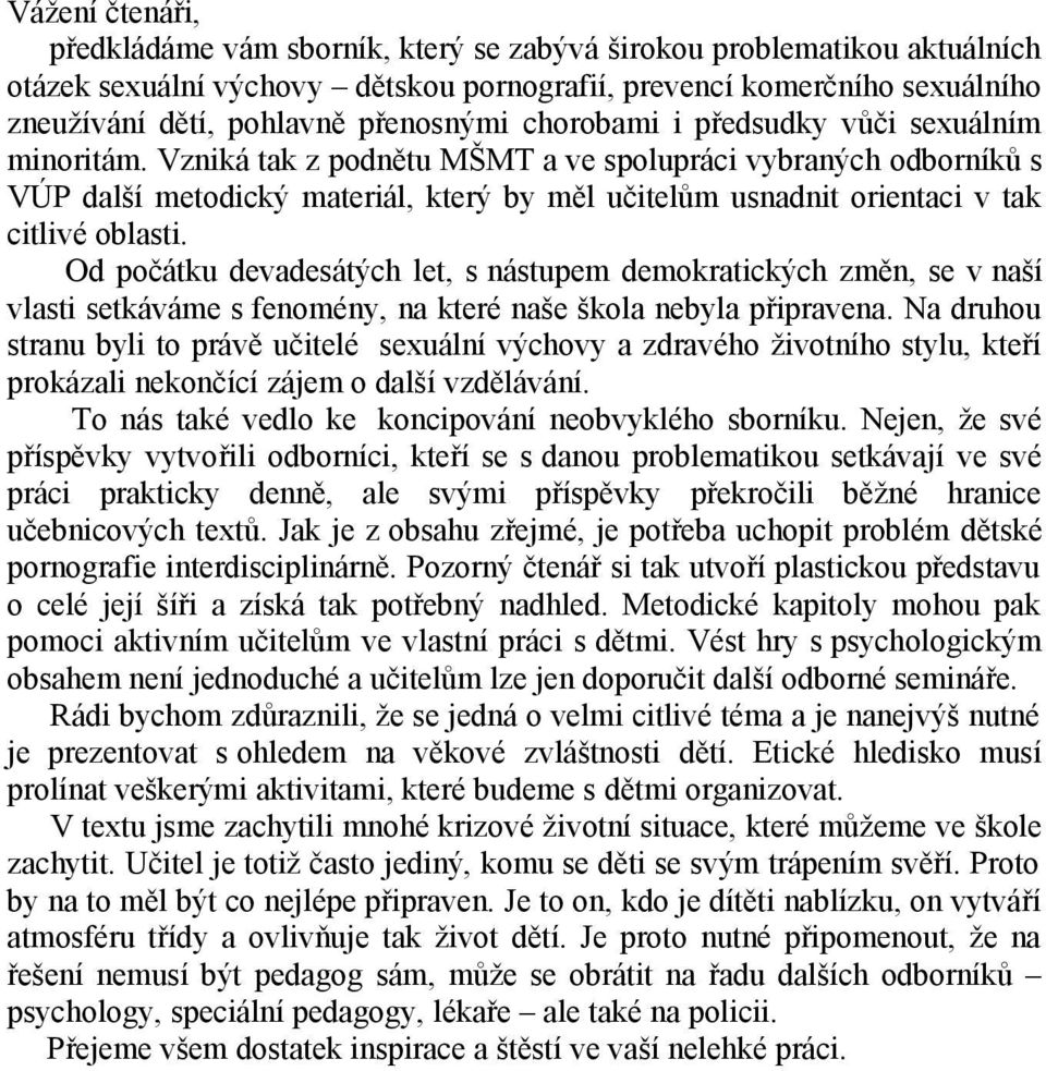 Vzniká tak z podnětu MŠMT a ve spolupráci vybraných odborníků s VÚP další metodický materiál, který by měl učitelům usnadnit orientaci v tak citlivé oblasti.