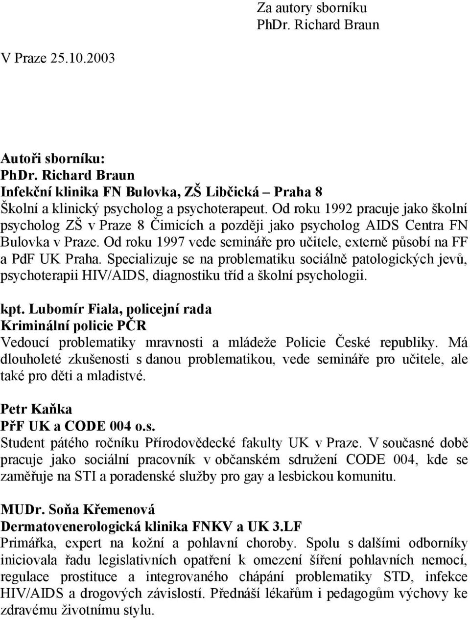 Specializuje se na problematiku sociálně patologických jevů, psychoterapii HIV/AIDS, diagnostiku tříd a školní psychologii. kpt.