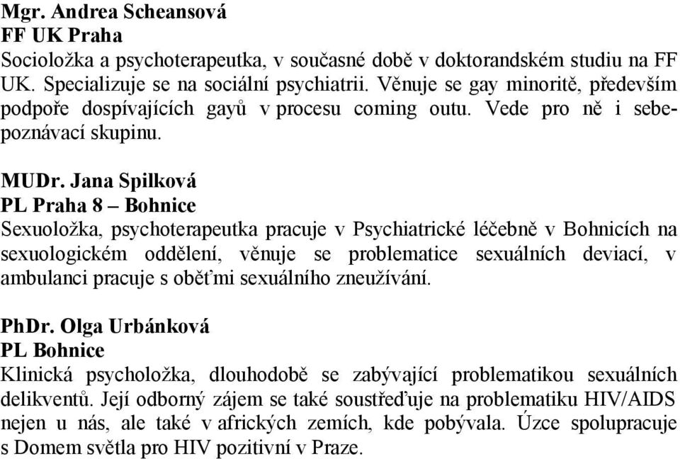 Jana Spilková PL Praha 8 Bohnice Sexuoložka, psychoterapeutka pracuje v Psychiatrické léčebně v Bohnicích na sexuologickém oddělení, věnuje se problematice sexuálních deviací, v ambulanci pracuje s