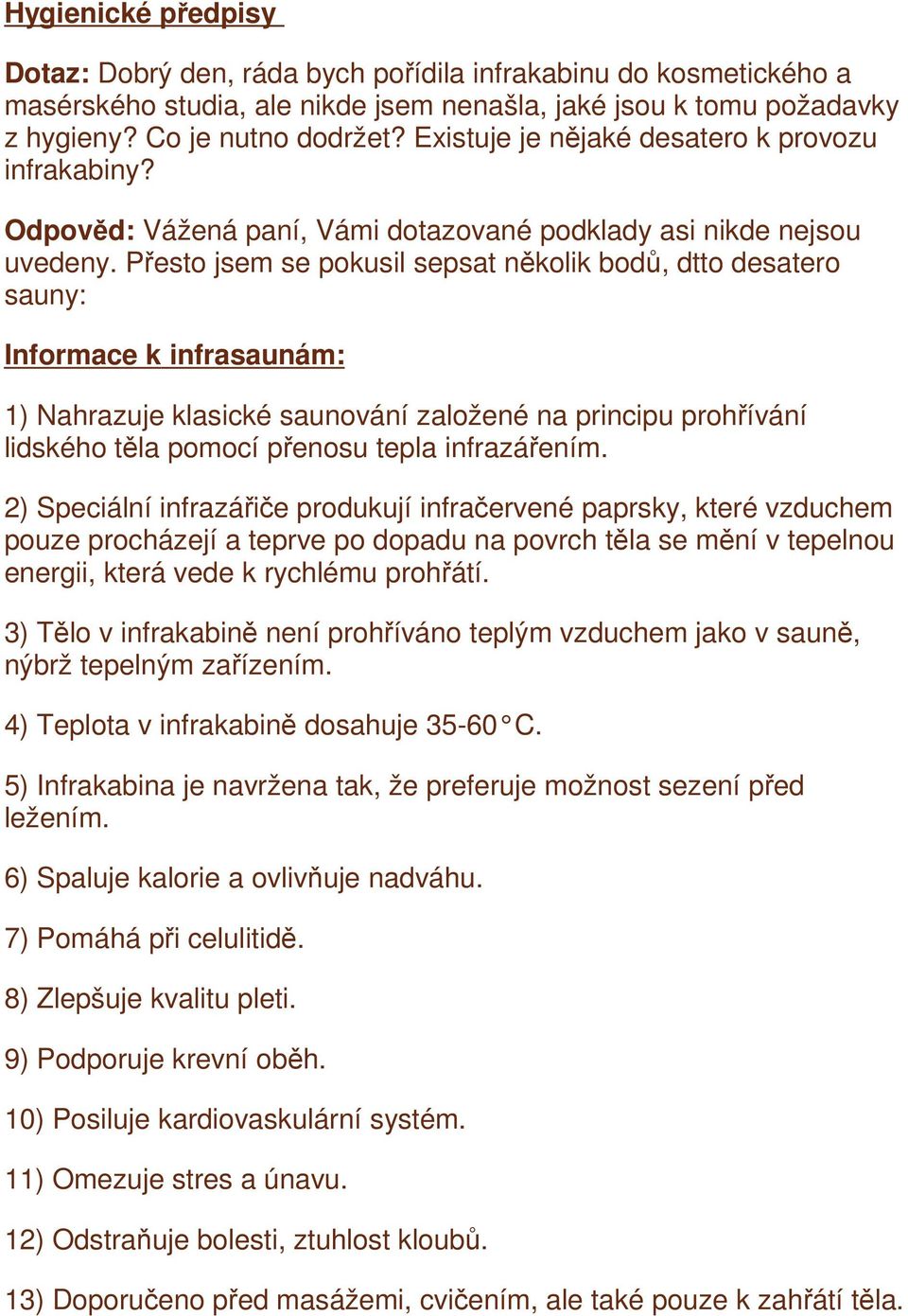 Přesto jsem se pokusil sepsat několik bodů, dtto desatero sauny: Informace k infrasaunám: 1) Nahrazuje klasické saunování založené na principu prohřívání lidského těla pomocí přenosu tepla