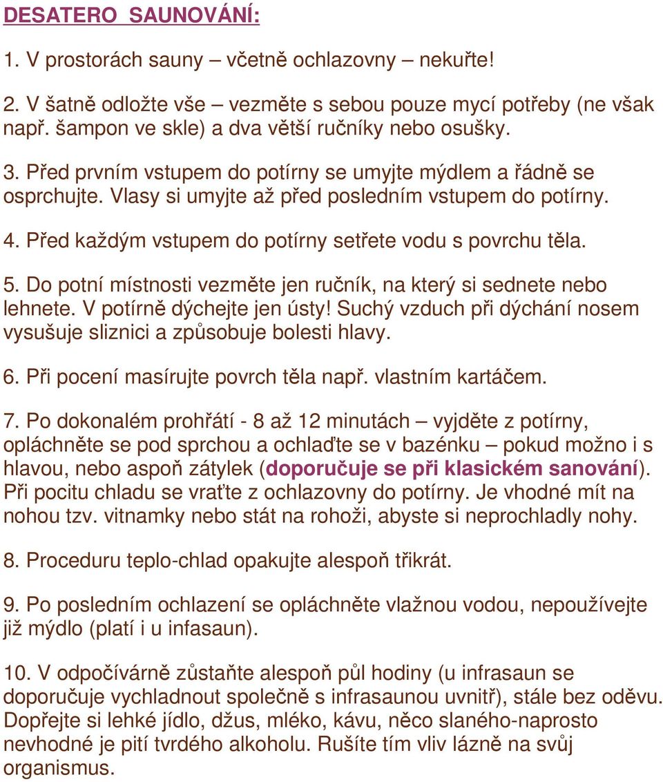 Do potní místnosti vezměte jen ručník, na který si sednete nebo lehnete. V potírně dýchejte jen ústy! Suchý vzduch při dýchání nosem vysušuje sliznici a způsobuje bolesti hlavy. 6.