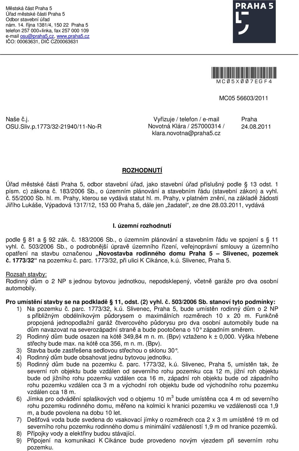 cz Praha 24.08.2011 ROZHODNUTÍ Úřad městské části Praha 5, odbor stavební úřad, jako stavební úřad příslušný podle 13 odst. 1 písm. c) zákona č. 183/2006 Sb.