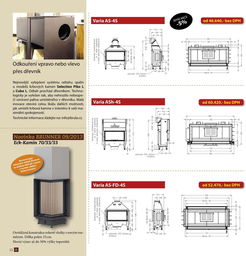 Malá inovace otevírá celou škálu dalších možností, jak umístit krbová kamna v interiéru k vaší maximální spokojenosti. Technické informace žádejte na: info@brula.cz. Varia ASh-4S od 60.