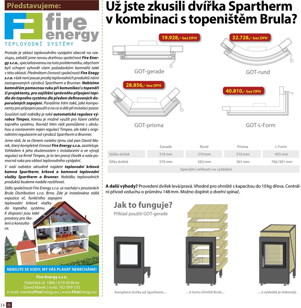 Předmětem činnosti společnosti Fire Enegy s.r.o. však není pouze prodej teplovodních produktů námi zastupovaných výrobců Spartherm a Brunner.