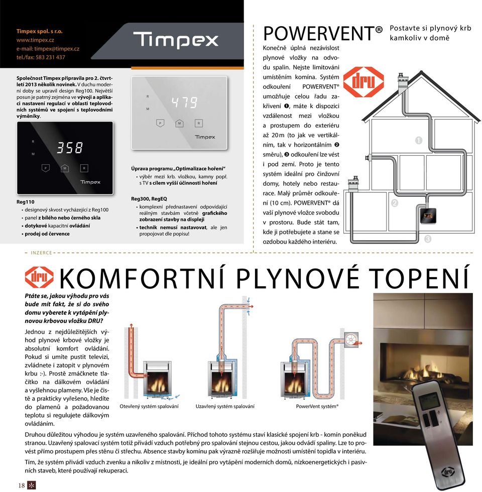 Reg110 designový skvost vycházející z Reg100 panel z bílého nebo černého skla dotykové kapacitní ovládání prodej od července Úprava programu Optimalizace hoření výběr mezi krb. vložkou, kamny popř.