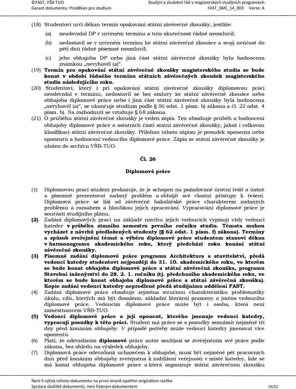 (19) Termín pro opakování státní závěrečné zkoušky magisterského studia se bude konat v období řádného termínu státních závěrečných zkoušek magisterského studia následujícího roku.