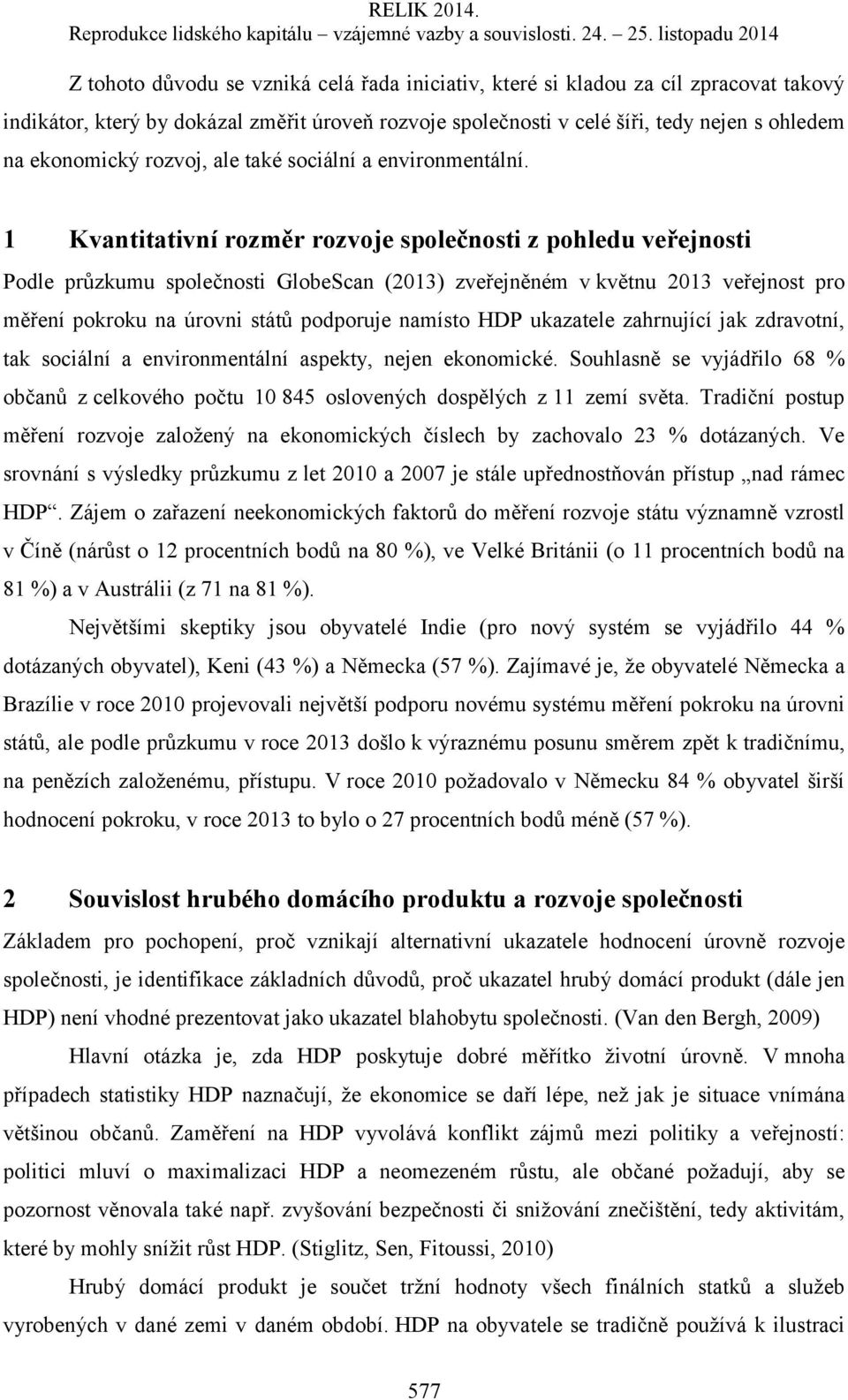 1 Kvantitativní rozměr rozvoje společnosti z pohledu veřejnosti Podle průzkumu společnosti GlobeScan (2013) zveřejněném v květnu 2013 veřejnost pro měření pokroku na úrovni států podporuje namísto