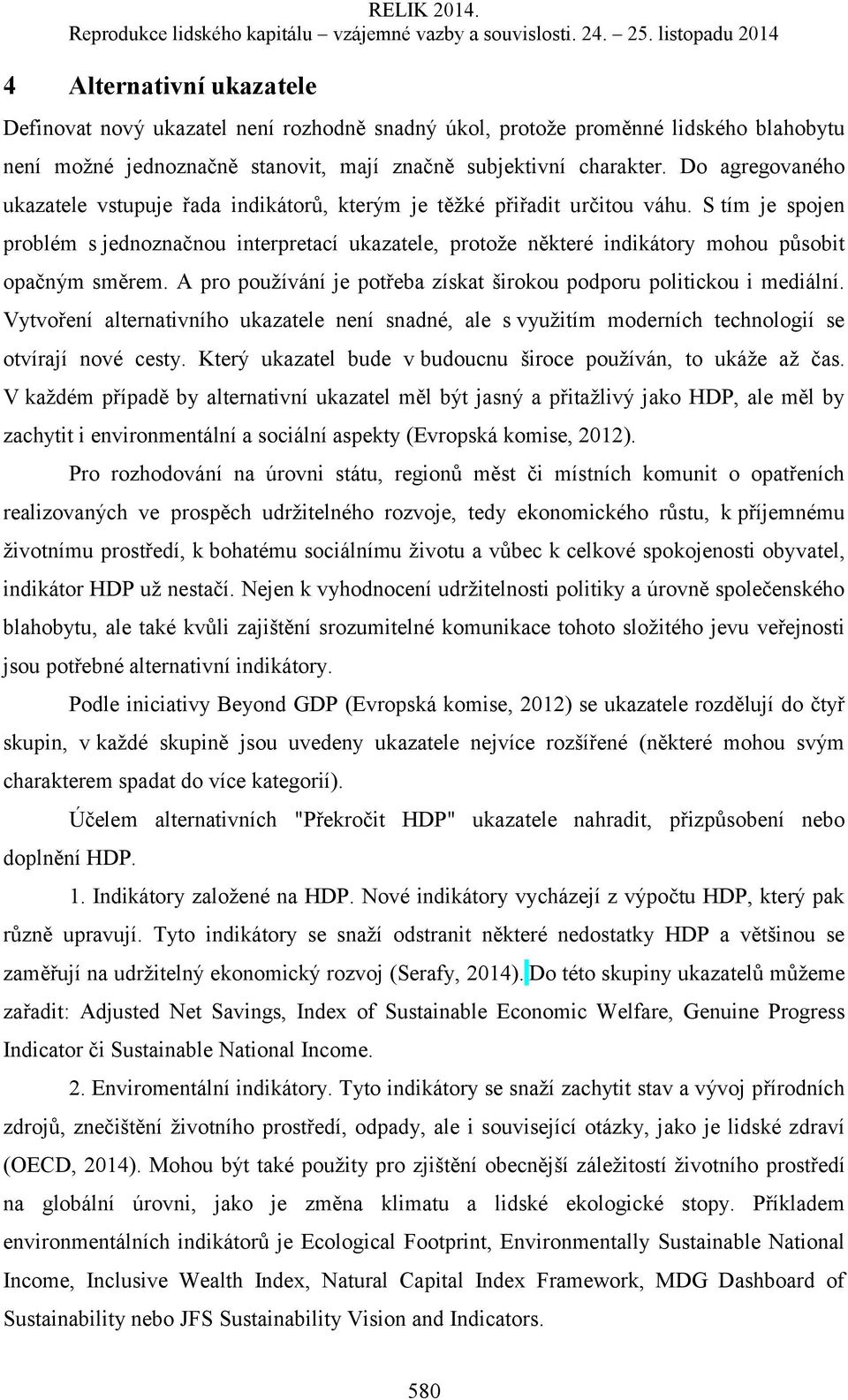 S tím je spojen problém s jednoznačnou interpretací ukazatele, protože některé indikátory mohou působit opačným směrem. A pro používání je potřeba získat širokou podporu politickou i mediální.