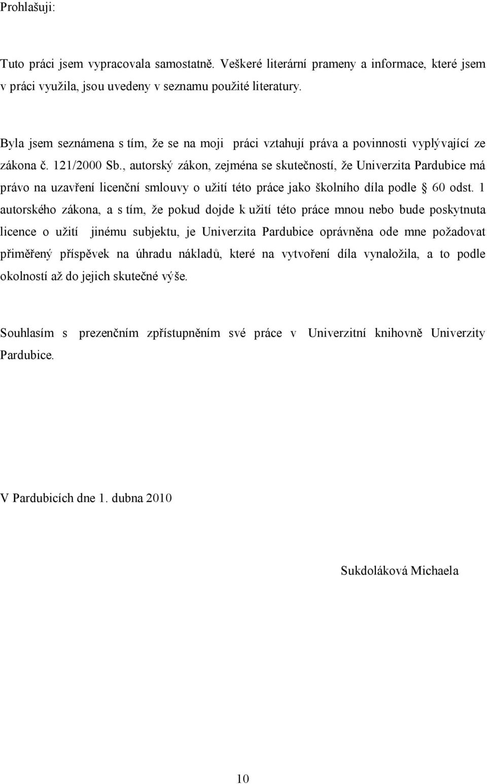 , autorský zákon, zejména se skutečností, že Univerzita Pardubice má právo na uzavření licenční smlouvy o užití této práce jako školního díla podle 60 odst.